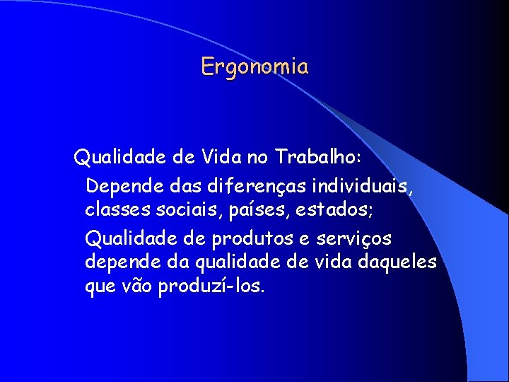 Ergonomia Qualidade de Vida no Trabalho: Depende das diferenças individuais, classes sociais, países, estados;