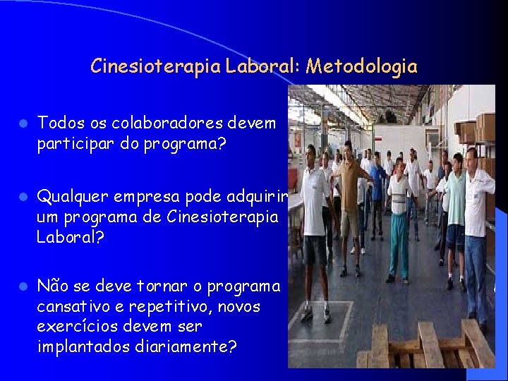 Cinesioterapia Laboral: Metodologia l Todos os colaboradores devem participar do programa? l Qualquer empresa