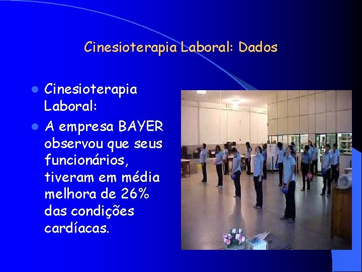 Cinesioterapia Laboral: Dados Cinesioterapia Laboral: l A empresa BAYER observou que seus funcionários, tiveram