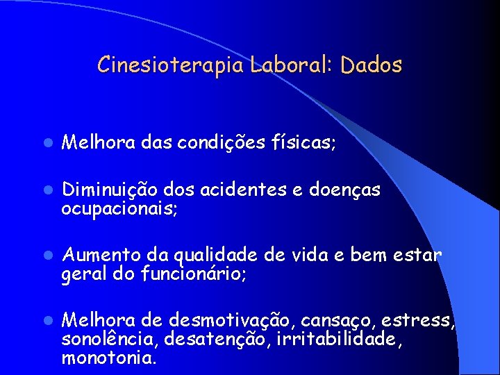 Cinesioterapia Laboral: Dados l Melhora das condições físicas; l Diminuição dos acidentes e doenças