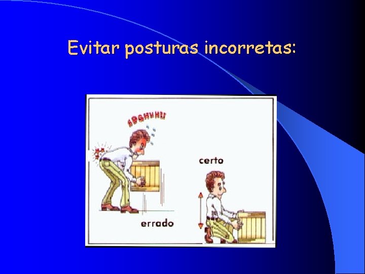 Evitar posturas incorretas: 