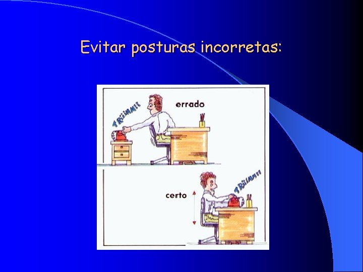 Evitar posturas incorretas: 