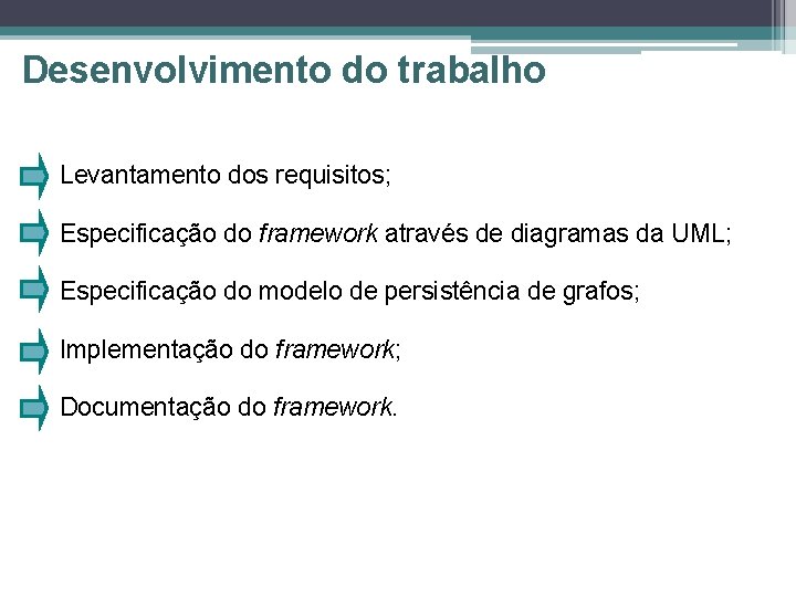 Desenvolvimento do trabalho Levantamento dos requisitos; Especificação do framework através de diagramas da UML;