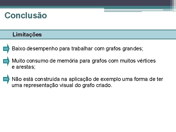 Conclusão Limitações Baixo desempenho para trabalhar com grafos grandes; Muito consumo de memória para