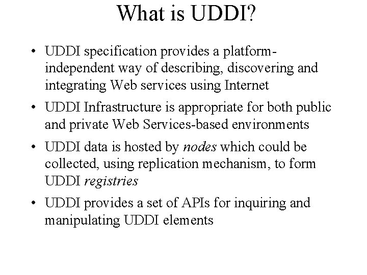 What is UDDI? • UDDI specification provides a platformindependent way of describing, discovering and