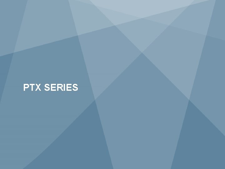 PTX SERIES 2 JUNIPER NETWORKS CONFIDENTIAL Copyright © 2013 Juniper Networks, Inc. www. juniper.