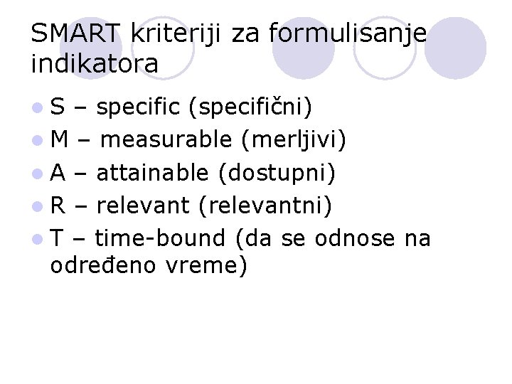 SMART kriteriji za formulisanje indikatora l S – specific (specifični) l M – measurable