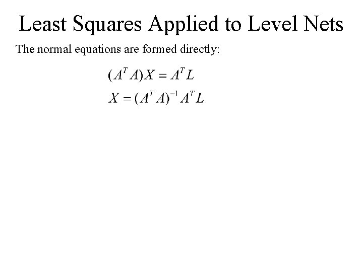 Least Squares Applied to Level Nets The normal equations are formed directly: 