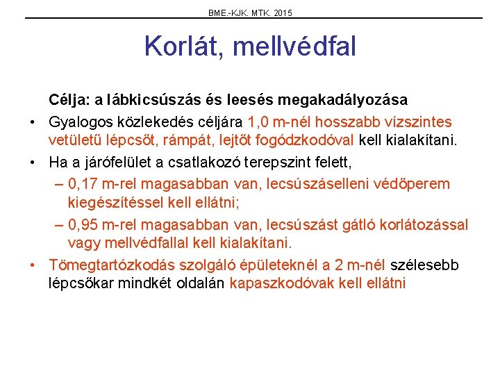 BME. -KJK. MTK. 2015 Korlát, mellvédfal Célja: a lábkicsúszás és leesés megakadályozása • Gyalogos