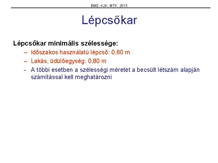 BME. -KJK. MTK. 2015 Lépcsőkar minimális szélessége: – Időszakos használatú lépcső: 0, 60 m