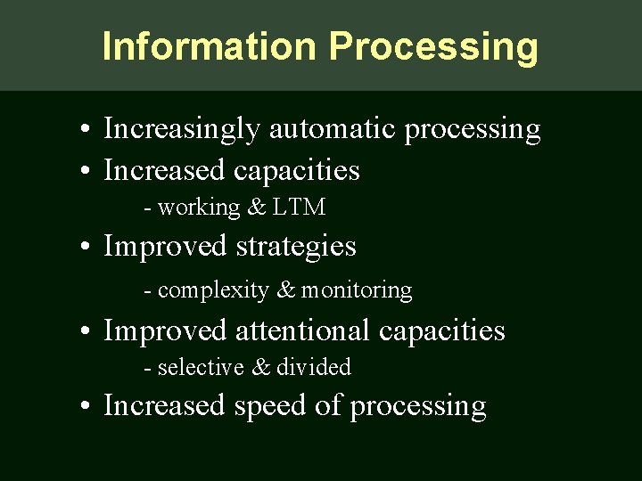 Information Processing • Increasingly automatic processing • Increased capacities - working & LTM •