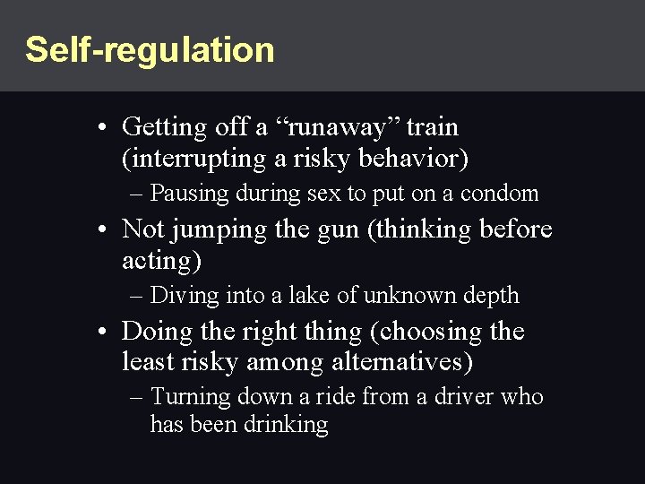Self-regulation • Getting off a “runaway” train (interrupting a risky behavior) – Pausing during