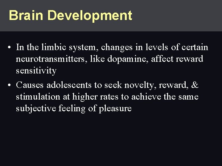 Brain Development • In the limbic system, changes in levels of certain neurotransmitters, like