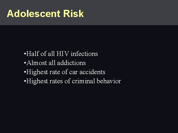Adolescent Risk • Half of all HIV infections • Almost all addictions • Highest