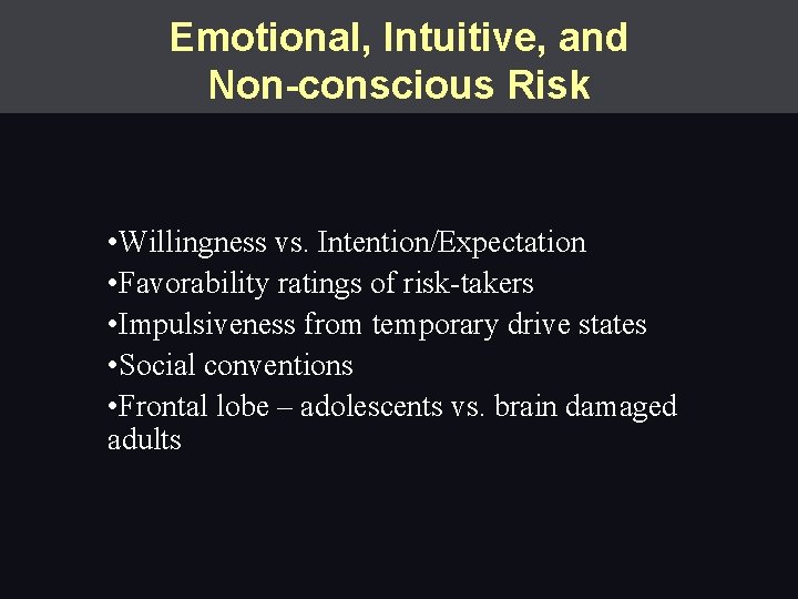 Emotional, Intuitive, and Non-conscious Risk • Willingness vs. Intention/Expectation • Favorability ratings of risk-takers