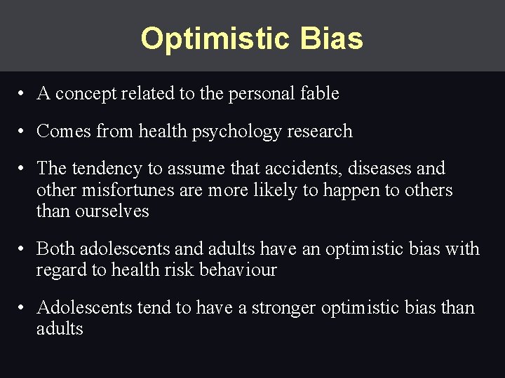 Optimistic Bias • A concept related to the personal fable • Comes from health