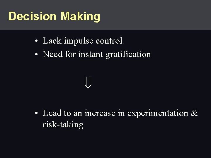 Decision Making • Lack impulse control • Need for instant gratification • Lead to
