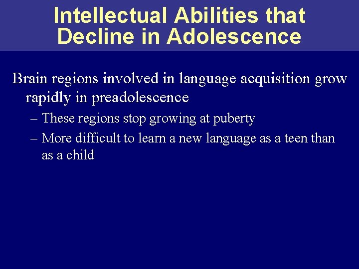 Intellectual Abilities that Decline in Adolescence Brain regions involved in language acquisition grow rapidly