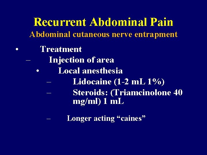 Recurrent Abdominal Pain Abdominal cutaneous nerve entrapment • Treatment – Injection of area •