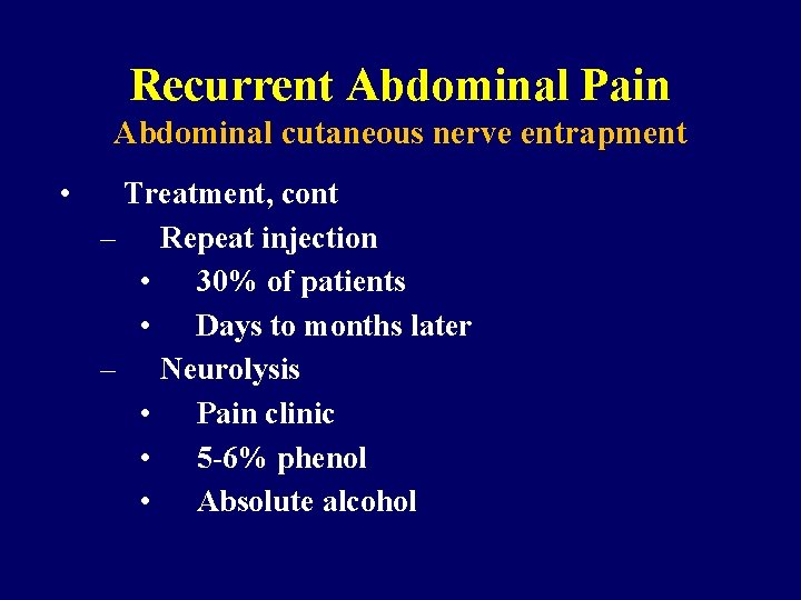 Recurrent Abdominal Pain Abdominal cutaneous nerve entrapment • Treatment, cont – Repeat injection •