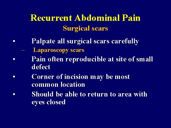 Recurrent Abdominal Pain Surgical scars • Palpate all surgical scars carefully – • •