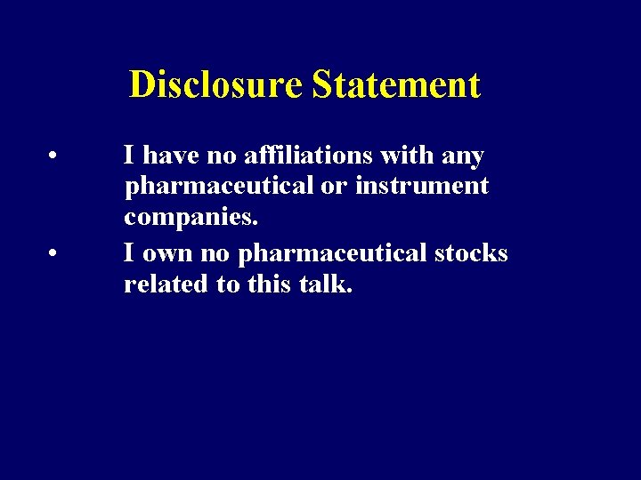 Disclosure Statement • • I have no affiliations with any pharmaceutical or instrument companies.