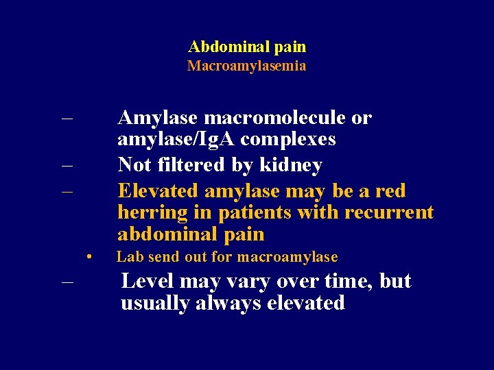 Abdominal pain Macroamylasemia – Amylase macromolecule or amylase/Ig. A complexes Not filtered by kidney