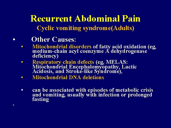 Recurrent Abdominal Pain Cyclic vomiting syndrome(Adults) • • • Other Causes: Mitochondrial disorders of