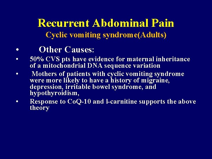 Recurrent Abdominal Pain Cyclic vomiting syndrome(Adults) • • Other Causes: 50% CVS pts have