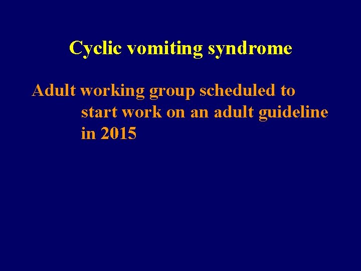 Cyclic vomiting syndrome Adult working group scheduled to start work on an adult guideline