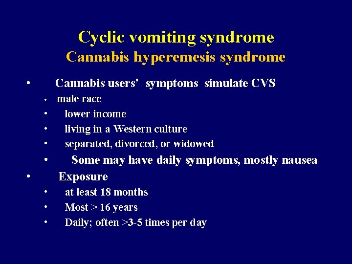 Cyclic vomiting syndrome Cannabis hyperemesis syndrome • Cannabis users’ symptoms simulate CVS • •