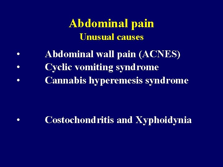 Abdominal pain Unusual causes • • • Abdominal wall pain (ACNES) Cyclic vomiting syndrome