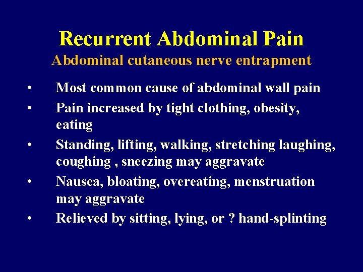 Recurrent Abdominal Pain Abdominal cutaneous nerve entrapment • • • Most common cause of