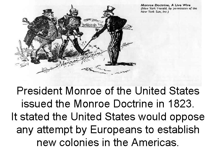 President Monroe of the United States issued the Monroe Doctrine in 1823. It stated