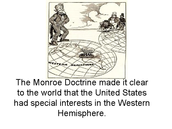 The Monroe Doctrine made it clear to the world that the United States had
