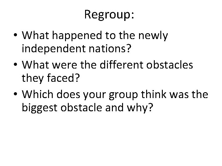 Regroup: • What happened to the newly independent nations? • What were the different