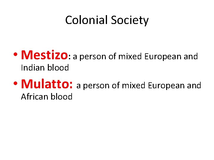 Colonial Society • Mestizo: a person of mixed European and Indian blood • Mulatto:
