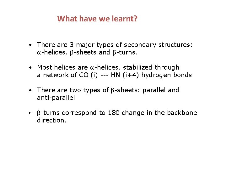 What have we learnt? • There are 3 major types of secondary structures: a-helices,