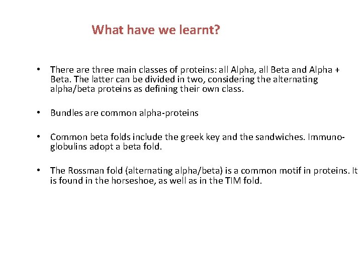 What have we learnt? • There are three main classes of proteins: all Alpha,