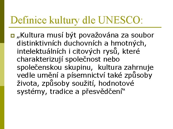 Definice kultury dle UNESCO: p „Kultura musí být považována za soubor distinktivních duchovních a
