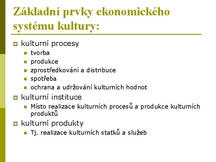 Základní prvky ekonomického systému kultury: p kulturní procesy n n n p kulturní instituce