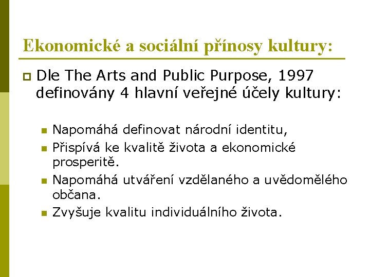 Ekonomické a sociální přínosy kultury: p Dle The Arts and Public Purpose, 1997 definovány