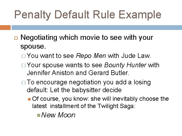 Penalty Default Rule Example Negotiating which movie to see with your spouse. � You