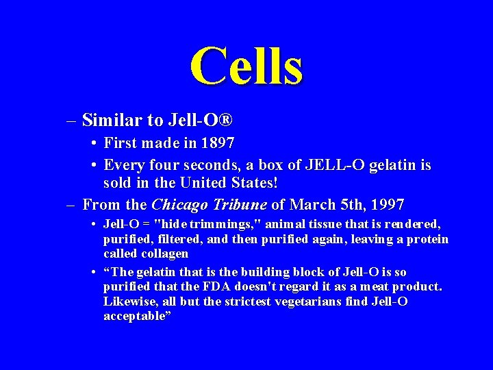 Cells – Similar to Jell-O® • First made in 1897 • Every four seconds,