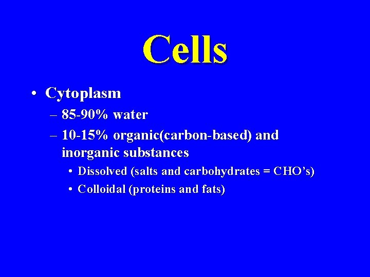 Cells • Cytoplasm – 85 -90% water – 10 -15% organic(carbon-based) and inorganic substances