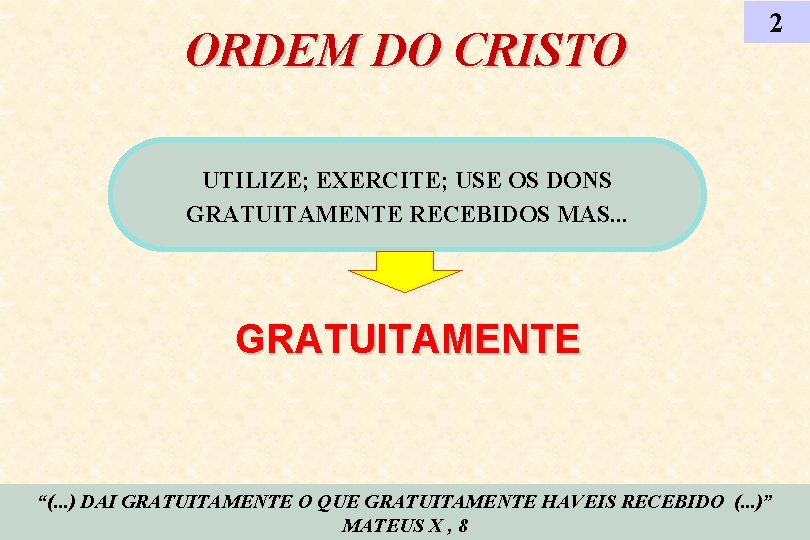 ORDEM DO CRISTO 2 UTILIZE; EXERCITE; USE OS DONS GRATUITAMENTE RECEBIDOS MAS. . .