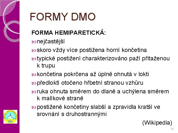 FORMY DMO FORMA HEMIPARETICKÁ: nejčastější skoro vždy více postižena horní končetina typické postižení charakterizováno