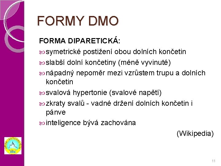 FORMY DMO FORMA DIPARETICKÁ: symetrické postižení obou dolních končetin slabší dolní končetiny (méně vyvinuté)