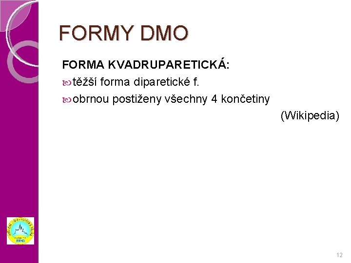 FORMY DMO FORMA KVADRUPARETICKÁ: těžší forma diparetické f. obrnou postiženy všechny 4 končetiny (Wikipedia)