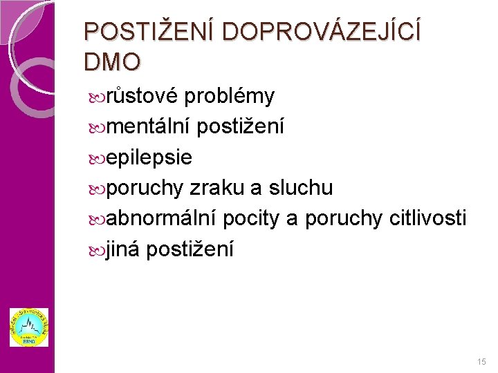 POSTIŽENÍ DOPROVÁZEJÍCÍ DMO růstové problémy mentální postižení epilepsie poruchy zraku a sluchu abnormální pocity